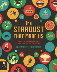 bokomslag The Stardust That Made Us: A Visual Exploration of Chemistry, Atoms, Elements, and the Universe