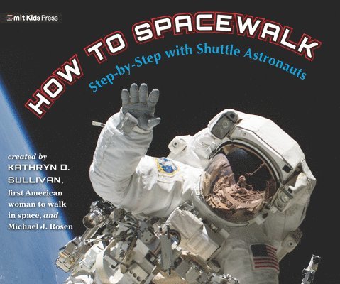 Kathryn Sullivan, Michael J. Rosen - How to Spacewalk: Step-By-Step with Shuttle Astronauts, Inbunden