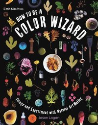 bokomslag How to Be a Color Wizard: Forage and Experiment with Natural Art Making