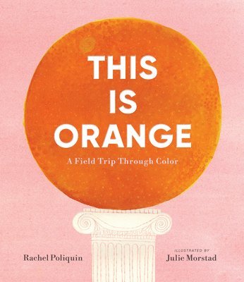 Rachel Poliquin - This Is Orange: A Field Trip Through Color, Inbunden