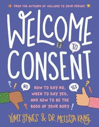 bokomslag Welcome to Consent: How to Say No, When to Say Yes, and How to Be the Boss of Your Body
