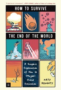 bokomslag How to Survive the End of the World: A Graphic Exploration of How to (Maybe) Avoid Extinction