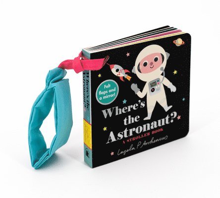 Where's the Astronaut?: A Stroller Book: (An Interactive, Sensory Lift-The-Flap Book with Felt Flaps and a Mirror for Babies & Toddlers. Outerspace Fr