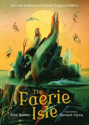 Síne Quinn - The Faerie Isle: Tales and Traditions of Ireland's Forgotten Folklore, Inbunden