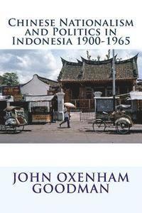 Chinese Nationalism and Politics in Indonesia 1900-1965 1
