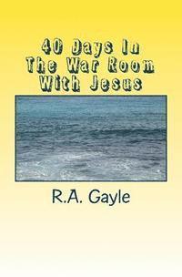 40 Days In The War Room With Jesus 1