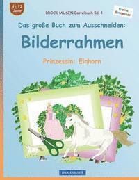 bokomslag BROCKHAUSEN Bastelbuch Bd. 4 - Das große Buch zum Ausschneiden: Bilderrahmen: Prinzessin: Einhorn