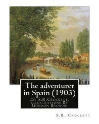 bokomslag The adventurer in Spain (1903), By S.R.Crockett, illustrations By Gordon Browne: Samuel Rutherford Crockett (24 September 1859 - 16 April 1914), was a