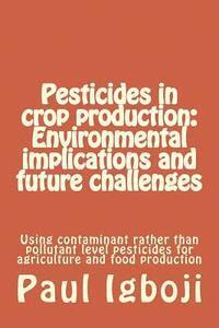 Pesticides in crop production: Environmental implications and future challenges: Using contaminant rather than pollutant level pesticides for agricul 1