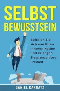 bokomslag Selbstbewusstsein: Befreien Sie sich von Ihren inneren Ketten und erlangen Sie grenzenlose Freiheit