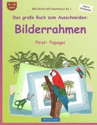 bokomslag BROCKHAUSEN Bastelbuch Bd. 1 - Das große Buch zum Ausschneiden: Bilderrahmen: Pirat: Papagei