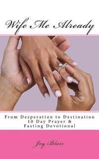 bokomslag Wife Me Already From Desperation to Destination: 10 Day Prayer & Fasting Devotional