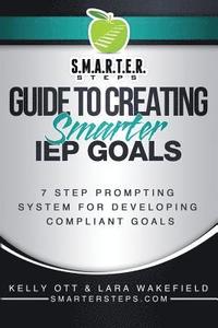 bokomslag S.M.A.R.T.E.R. STEPS(TM) GUIDE TO CREATING Smarter IEP GOALS: 7 Step Prompting System for Developing Compliant Goals