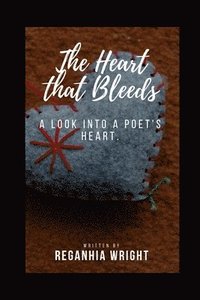 bokomslag The heart that bleeds: A look into a Poet's heart