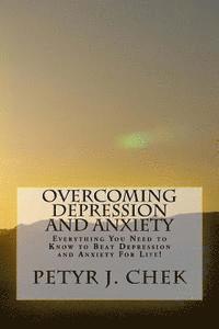 bokomslag Overcoming Depression and Anxiety: Everything You Need to Know to Beat Depression and Anxiety For Life!