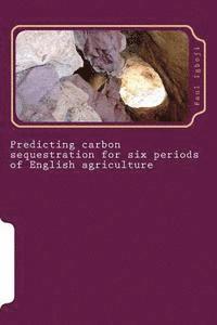 Predicting carbon sequestration for six periods of English agriculture: Using CENTURY 4.0 Model 1