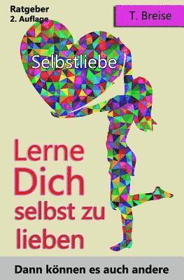 bokomslag Selbstliebe: Lerne Dich Selbst Zu Lieben, Dann Können Es Auch Andere (Selbstannahme, Selbstbeziehung, Selbstwert)