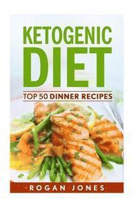 Ketogenic Diet: Top 50 Dinner Recipes