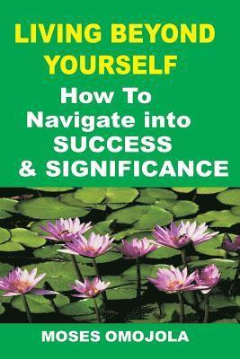 bokomslag Success: Living Beyond Yourself: How to Navigate Into Success and Significance