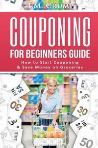 bokomslag Couponing for Beginners Guide: How to Start Couponing & Save Money on Groceries