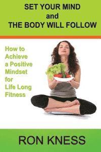 bokomslag Set Your Mind and the Body Will Follow: How to Achieve a Postive Mindset for Life Long Fitness