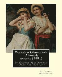 bokomslag Warlock o' Glenwarlock: A homely romance (1881), By George MacDonald: (Original Version)