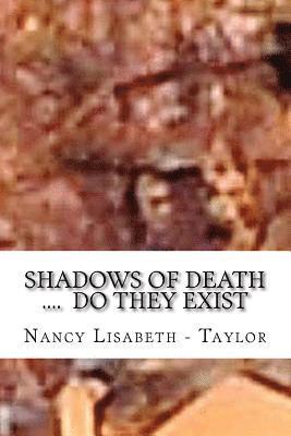 Shadows of Death....Do they Exsist: I See Them Everywhere 1