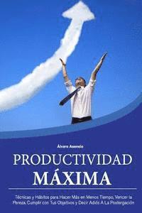 bokomslag Productividad Maxima: Técnicas y Hábitos para Hacer Más en Menos Tiempo, Vencer la Pereza, Cumplir con Tus Objetivos y Decir Adiós A La Postergación