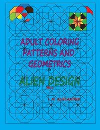 bokomslag Patterns and Geometrics by Alien Design vol 1: Adult Coloring with a twist