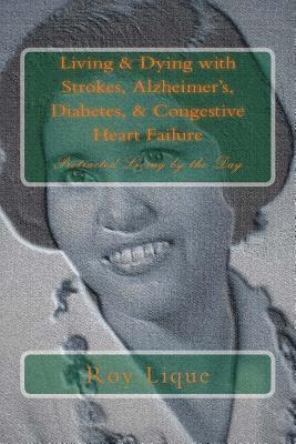 Living & Dying with Strokes, Alzheimer's, Diabetes, & Congestive Heart Failure: Protracted Living by the Day 1