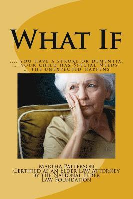 bokomslag What If: ? you have a stroke or dementia, ? your child has Special Needs, ? the unexpected happens.