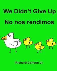 Richard Carlson Jr - We Didn't Give Up No nos rendimos: Children's Picture Book English-Spanish (Latin America) (Bilingual Edition), Häftad