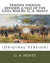 bokomslag Friends though divided; a tale of the Civil War.By: G. A. Henty: (Original Version)