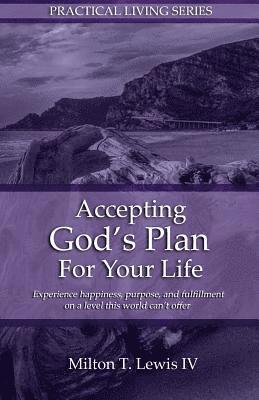 Accepting God's Plan For Your Life: Experience happiness, purpose, and fulfillment on a level this world can't offer 1