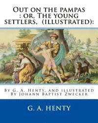 bokomslag Out on the pampas: or, The young settlers, By G. A. Henty (illustrated): : By Johann Baptist Zwecker (1814-1876) was a German artist who