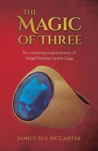 bokomslag The Magic of Three: The continuing magical journey of Abigail Penelope Cantrip Clegg