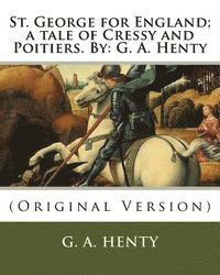 bokomslag St. George for England; a tale of Cressy and Poitiers. By: G. A. Henty: (Original Version)