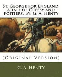 St. George for England; a tale of Cressy and Poitiers. By: G. A. Henty: (Original Version) 1