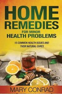 bokomslag Home Remedies for Minor Health Problems: 15 Common Health Issues and their Natural Cures