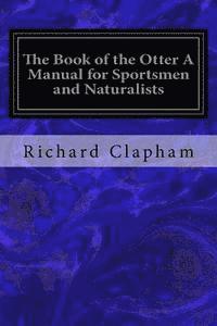 The Book of the Otter A Manual for Sportsmen and Naturalists 1
