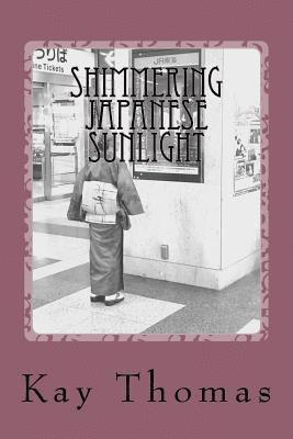 Shimmering Japanese Sunlight: Musings on a Woman's Travels to Japan 1