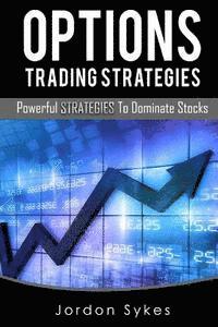 bokomslag Options Trading Strategies: Powerful Strategies To Dominate Stocks