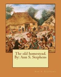 The old homestead. By: Ann S. Stephens