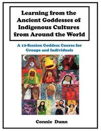 bokomslag Learning from the Ancient Goddesses of Indigenous Cultures from Around the World: A 12-Session Goddess Course