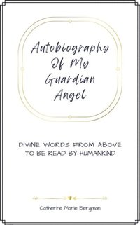 bokomslag Autobiography of My Guardian Angel: Divine Words From Above to be Read by Humankind