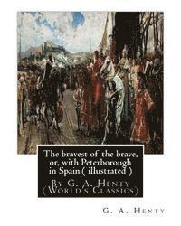 bokomslag The bravest of the brave, or, with Peterborough in Spain, ( illustrated ): By G. A. Henty (World's Classics)