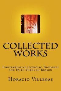 Collected Works: Contemplative Catholic Thoughts and Faith Through Reason 1