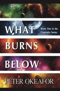 bokomslag What Burns Below: Book One in the Centralix Series