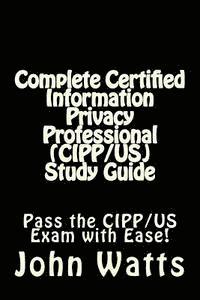 John Watts - Complete Certified Information Privacy Professional (CIPP/US) Study Guide: Pass the Certification Foundation Exam with Ease!, Häftad