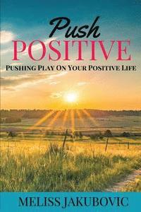 bokomslag Push Positive: Pushing Play on Your Positive Life